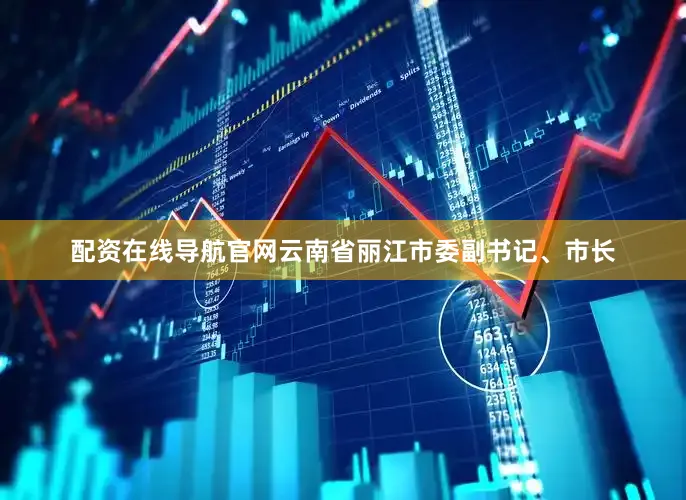 配资在线导航官网云南省丽江市委副书记、市长