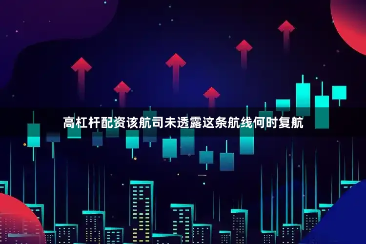 高杠杆配资该航司未透露这条航线何时复航