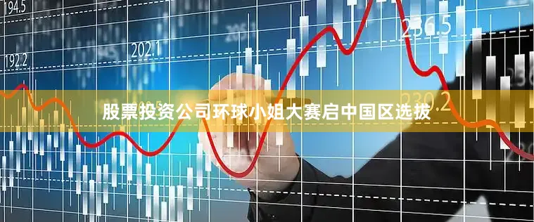 股票投资公司环球小姐大赛启中国区选拔