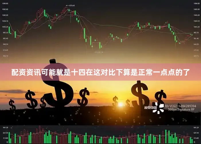 配资资讯可能就是十四在这对比下算是正常一点点的了