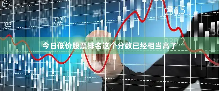 今日低价股票排名这个分数已经相当高了
