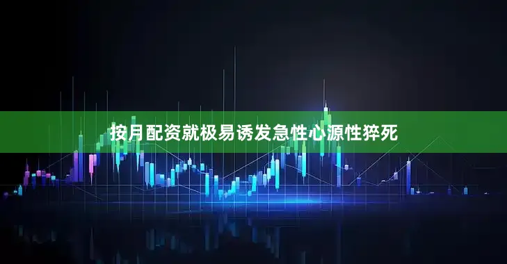 按月配资就极易诱发急性心源性猝死