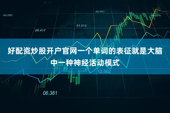 好配资炒股开户官网一个单词的表征就是大脑中一种神经活动模式