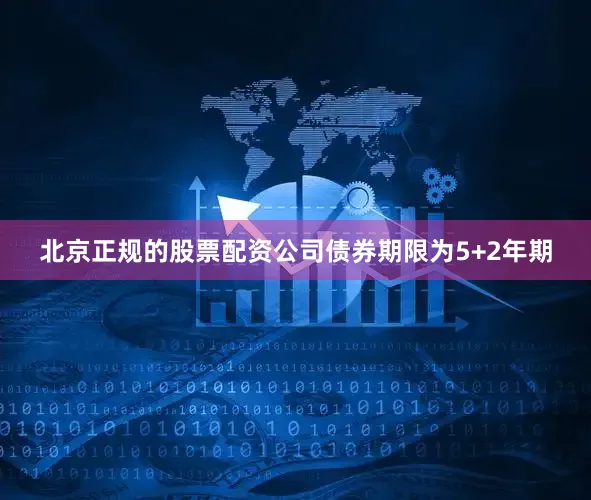 北京正规的股票配资公司债券期限为5+2年期