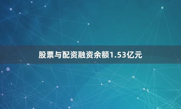 股票与配资融资余额1.53亿元