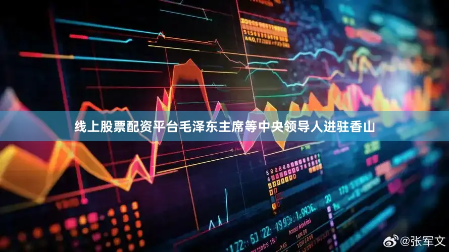 线上股票配资平台毛泽东主席等中央领导人进驻香山