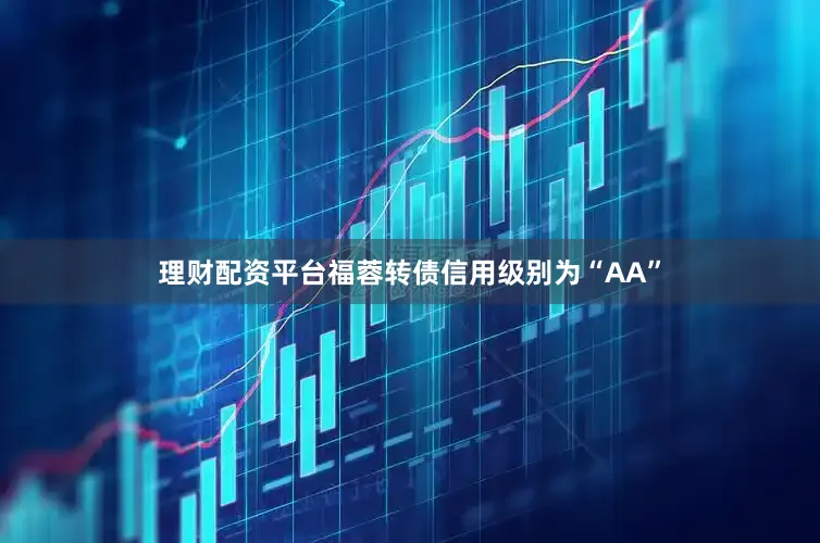 理财配资平台福蓉转债信用级别为“AA”