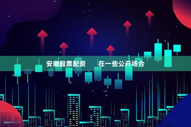 安徽股票配资       在一些公开场合