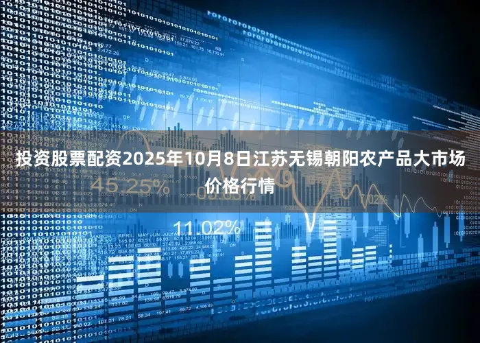 投资股票配资2025年10月8日江苏无锡朝阳农产品大市场价格行情